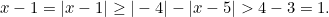 \begin{equation*} x-1=|x-1|\geq|-4|-|x-5|>4-3=1. \end{equation*}