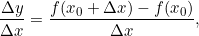 \begin{equation*} \frac{\Delta y}{\Delta x}=\frac{f(x_{0}+\Delta x)-f(x_{0})}{\Delta x}, \end{equation*}