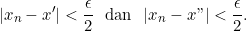 \[|x_n-x'|<\frac {\epsilon}{2}~~ \text{dan}~~ |x_n-x"|<\frac {\epsilon}{2}.\]