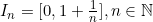 I_n=[0,1+\frac {1}{n}], n \in \mathbb{N}