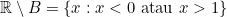 \mathbb{R}\setminus B = \{x: x < 0 \text{ atau } x > 1\}