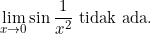 \begin{equation*} \lim_{x\rightarrow 0}{\sin\frac{1}{x^{2}}}~\text{tidak ada.} \end{equation*}