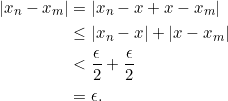 \begin{equation*} \begin{split} |x_n-x_m|&=|x_n-x+x-x_m|\\ &\leq |x_n-x|+|x-x_m|\\ & < \frac {\epsilon}{2}+\frac {\epsilon}{2}\\ & = \epsilon. \end{split} \end{equation*}