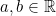 a,b \in \mathbb{R}