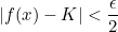 |f(x)-K|<\displaystyle \frac{\epsilon}{2}