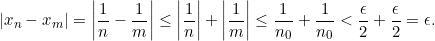 \[|x_n-x_m|=\left|\displaystyle \frac{1}{n}-\displaystyle \frac{1}{m}\right|\leq \left|\displaystyle \frac{1}{n}\right|+\left|\displaystyle \frac{1}{m}\right|\leq \displaystyle \frac {1}{n_0}+\displaystyle \frac {1}{n_0}<\displaystyle \frac {\epsilon}{2}+\displaystyle \frac {\epsilon}{2}=\epsilon.\]