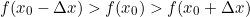 \[ f(x_0-\Delta x)>f(x_0)>f(x_0+\Delta x) \]