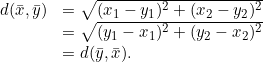 \[\begin{array}{ll} d(\bar{x}, \bar{y}) &= \sqrt{(x_1-y_1)^2+(x_2-y_2)^2}\\ & = \sqrt{(y_1-x_1)^2+(y_2-x_2)^2}\\ & = d(\bar{y}, \bar{x}). \end{array}\]