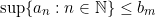 \[\sup \{a_n:n \in \mathbb{N}\}\leq b_m\]