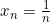 x_{n}=\frac{1}{n}