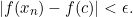 \begin{equation*} |f(x_{n})-f(c)|<\epsilon.\end{equation*}