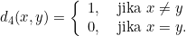 \[d_4(x, y)=\left\{ \begin{array}{ll} 1, &\text{ jika } x \neq y \\ 0, &\text{ jika } x=y.     \end{array}\right. \]