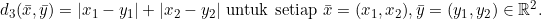 \[d_3(\bar{x},\bar{y})=|x_1-y_1|+|x_2-y_2| \text{ untuk setiap } \bar{x}=(x_1, x_2), \bar{y}=(y_1, y_2) \in \mathbb{R}^2.\]