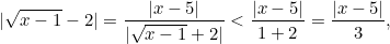 \begin{equation*} |\sqrt{x-1}-2|=\displaystyle \frac{|x-5|}{|\sqrt{x-1}+2|}<\frac{|x-5|}{1+2}=\frac{|x-5|}{3}, \end{equation*}