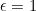 \epsilon=1