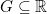 G \subseteq \mathbb{R}