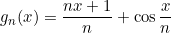 \displaystyle{g_{n}(x)=\frac{nx+1}{n}+\cos\frac{x}{n}}