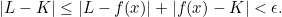 \begin{equation*} |L-K|\leq |L-f(x)|+|f(x)-K|<\epsilon. \end{equation*}