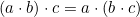 (a \cdot b) \cdot c=a \cdot (b \cdot c)