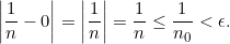 \[\left|\displaystyle \frac {1}{n}-0\right|=\left|\displaystyle \frac {1}{n}\right|=\displaystyle \frac {1}{n}\leq \displaystyle \frac {1}{n_0}<\epsilon.\]