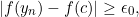 \begin{equation*} |f(y_{n})-f(c)|\geq \epsilon_{0}, \end{equation*}