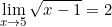 \displaystyle \lim_{x\rightarrow 5} \sqrt{x-1}=2