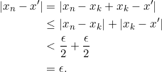 \begin{equation*} \begin{split} |x_n-x'|&=|x_n-x_k+x_k-x'|\\ &\leq |x_n-x_k|+|x_k-x'|\\ & < \frac {\epsilon}{2}+\frac {\epsilon}{2}\\ & = \epsilon. \end{split} \end{equation*}