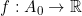 f:A_{0}\rightarrow\mathbb{R}