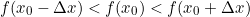 \[ f(x_0-\Delta x)<f(x_0)<f(x_0+\Delta x) \]