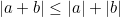 |a+b| \leq |a|+|b|