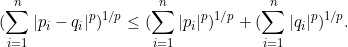 \[(\sum_{i=1}^n |p_i-q_i|^p)^{1/p} \leq (\sum_{i=1}^n |p_i|^p)^{1/p} + (\sum_{i=1}^n |q_i|^p)^{1/p}. \]