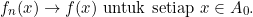 \begin{equation*} f_{n}(x)\rightarrow f(x) \text{ untuk setiap }x\in A_{0}. \end{equation*}