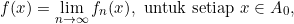 \begin{equation*} f(x)=\lim_{n\rightarrow\infty}{f_{n}(x)}, \text{ untuk setiap }x\in A_{0}, \end{equation*}