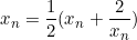 x_n= \displaystyle\frac{1}{2}(x_n+ \frac{2}{x_n})