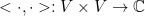 <\cdot, \cdot>: V \times V \rightarrow \mathbb{C}