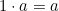 1 \cdot a =a