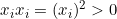 x_i x_i = (x_i)^2 >0