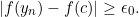 \begin{equation*} |f(y_{n})-f(c)|\geq \epsilon_{0}. \end{equation*}