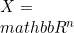 X =\\mathbb{R}^n