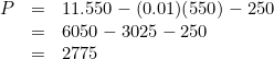 \[ \begin{array}{rllll} P&=& 11.550-(0.01)(550)-250\\ &=& 6050-3025-250\\ &=& 2775 \end{array} \]