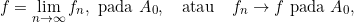 \begin{equation*} f=\lim_{n\rightarrow\infty}{f_{n}}, \text{ pada }A_{0},~~ \text{ atau }~~ f_{n}\rightarrow f \text{ pada }A_{0}, \end{equation*}