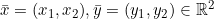 \bar{x}=(x_1, x_2), \bar{y}=(y_1, y_2) \in \mathbb{R}^2