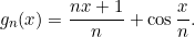 \begin{equation*}g_{n}(x)=\frac{nx+1}{n}+\cos\frac{x}{n}. \end{equation*}