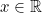 x\in\mathbb{R}