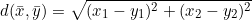 \[d(\bar{x},\bar{y})=\sqrt{(x_1-y_1)^2+(x_2-y_2)^2}\]