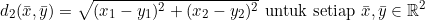 \[d_2(\bar{x},\bar{y})=\sqrt{(x_1-y_1)^2+(x_2-y_2)^2} \text{ untuk setiap } \bar{x},\bar{y} \in \mathbb{R}^2\]