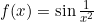 f(x)=\sin\frac{1}{x^{2}}