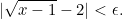 \begin{equation*} |\sqrt{x-1}-2|<\epsilon. \end{equation*}