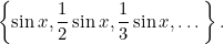 \begin{equation*} \left\{\sin x, \frac{1}{2}\sin x,\frac{1}{3}\sin x, \dots\right\}. \end{equation*}