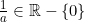 \frac{1}{a} \in \mathbb{R}-\{0\}